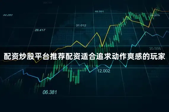 配资炒股平台推荐配资适合追求动作爽感的玩家